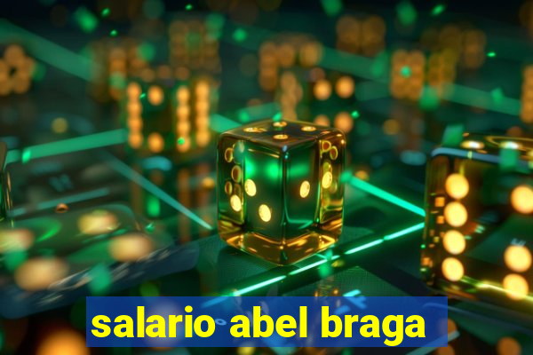 salario abel braga